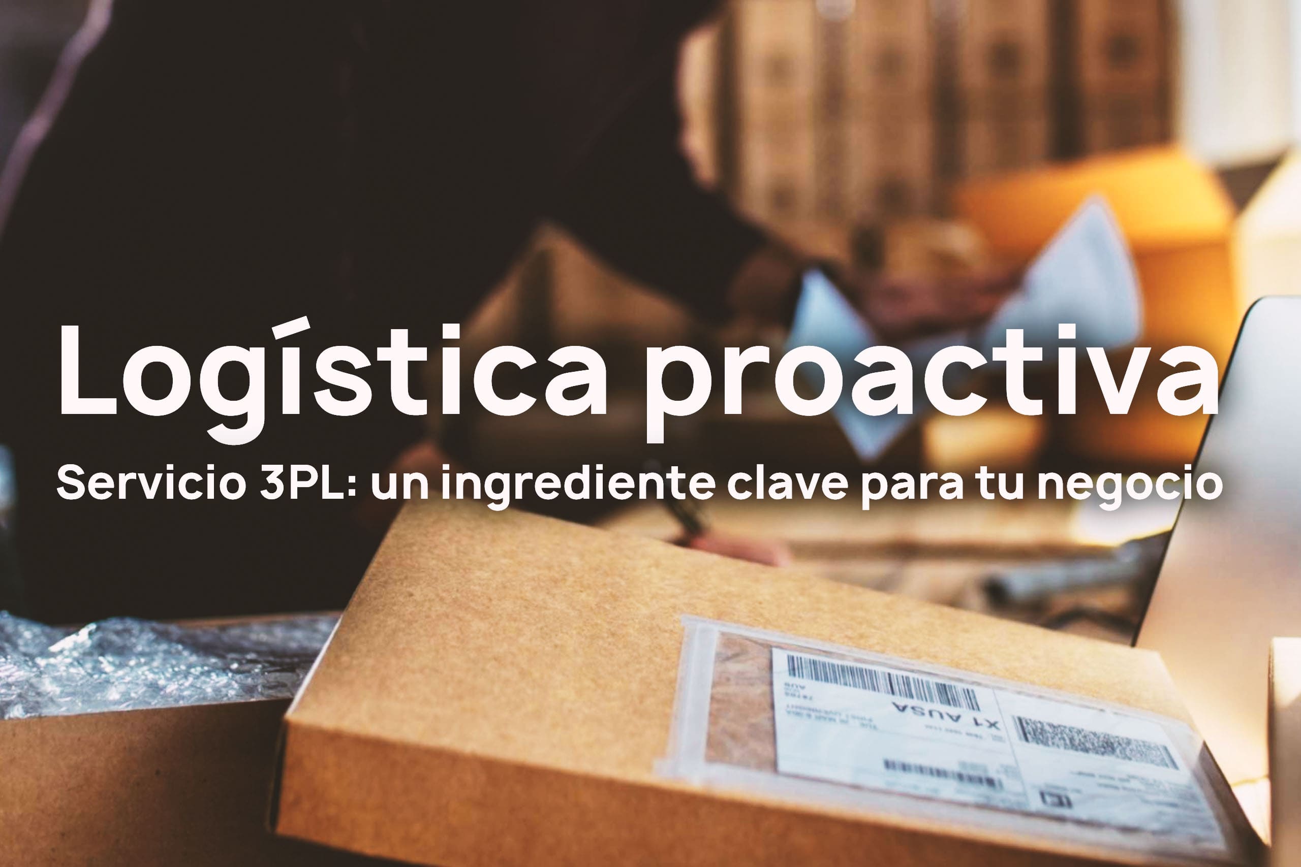 Logística proactiva: servicio 3PL un ingrediente clave para tu negocio
