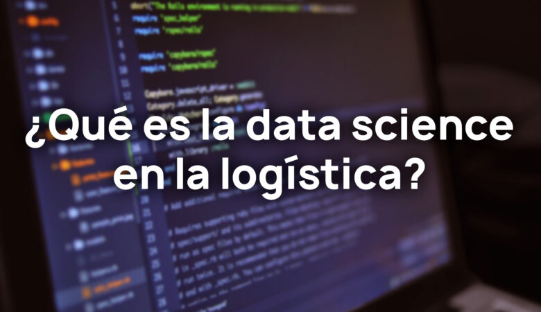 ¿Qué es la data science en la logística?