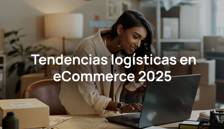 Tendencias logísticas en eCommerce 2025