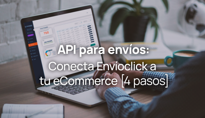 API para envíos: Conecta Envíoclick a tu eCommerce [en 4 pasos]