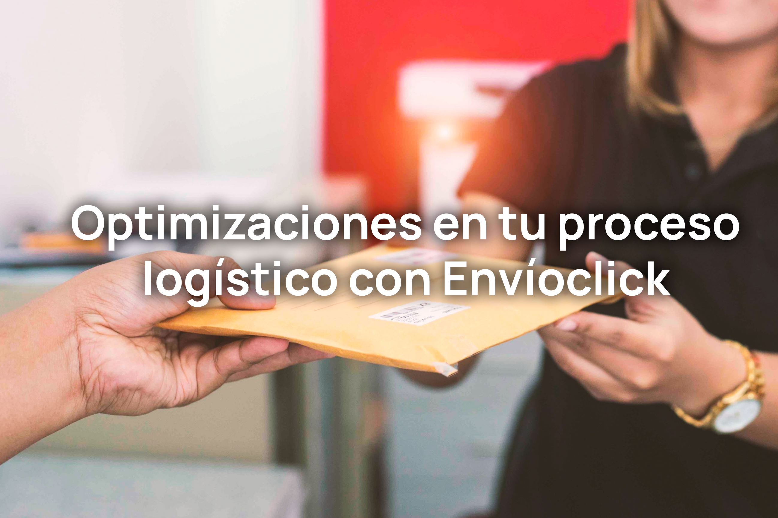 Optimizaciones en tu proceso logístico con Envíoclick