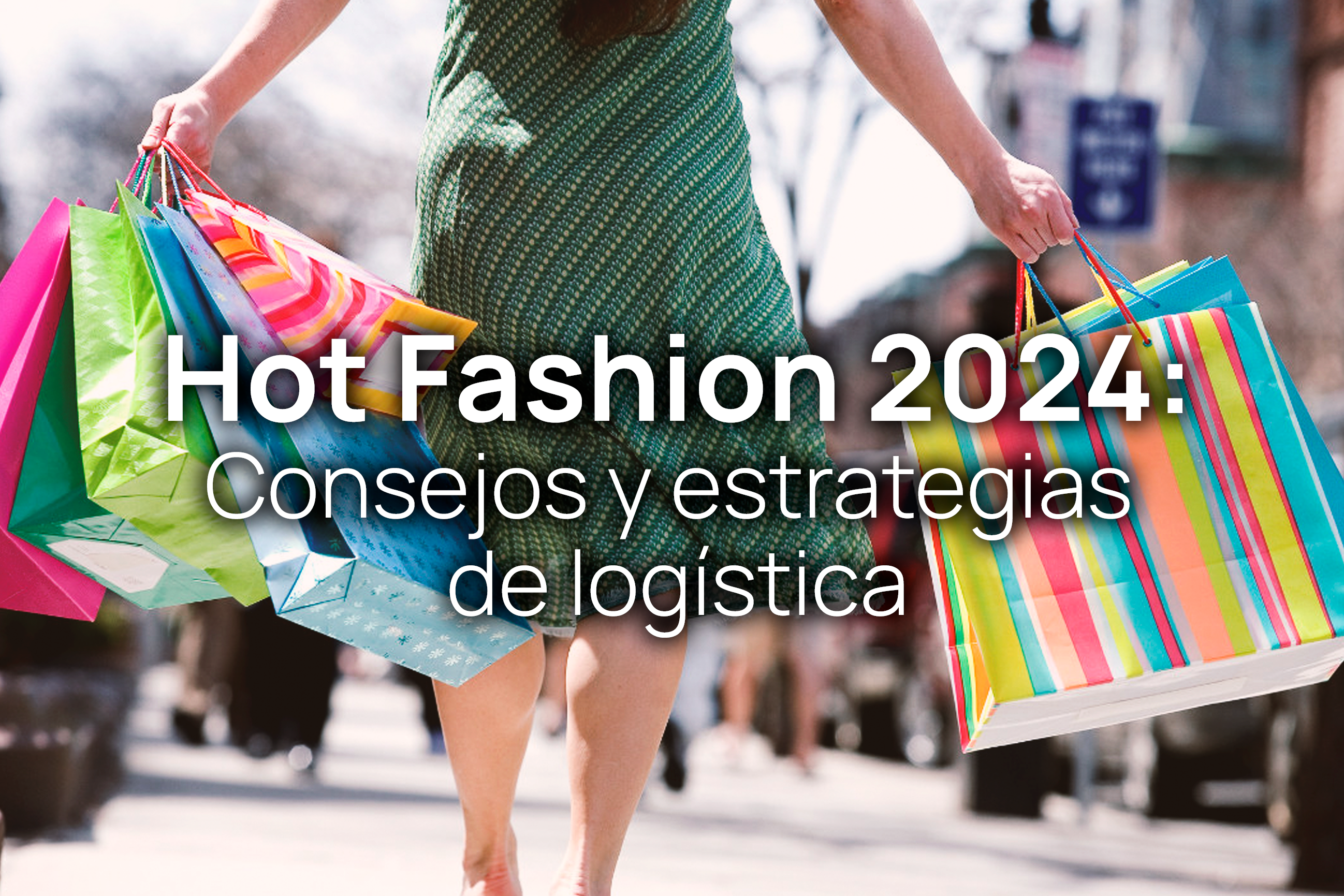 Hot Fashion 2024 Estrategias y consejos de logística