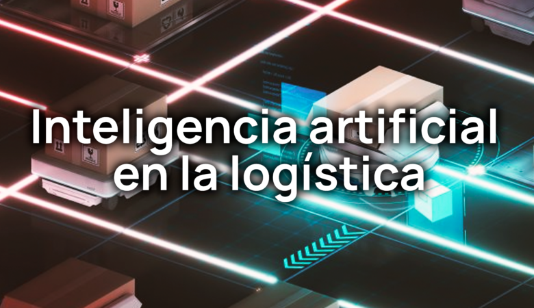 Inteligencia Artificial en la logística