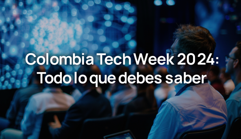 Colombia Tech Week 2024: Todo lo que debes saber