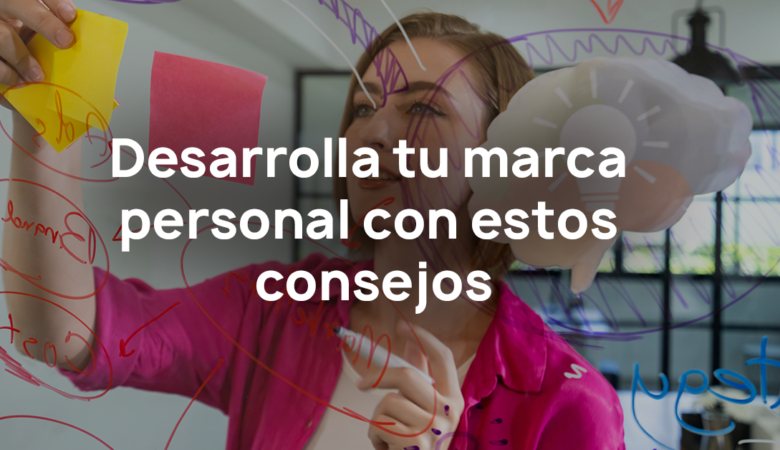 Desarrolla tu marca personal con estos consejos