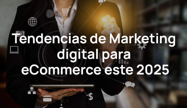 Tendencias de Marketing Digital para eCommerce en 2025