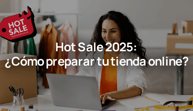 ¡Hot Sale 2025!: ¿Cómo preparar tu tienda online?