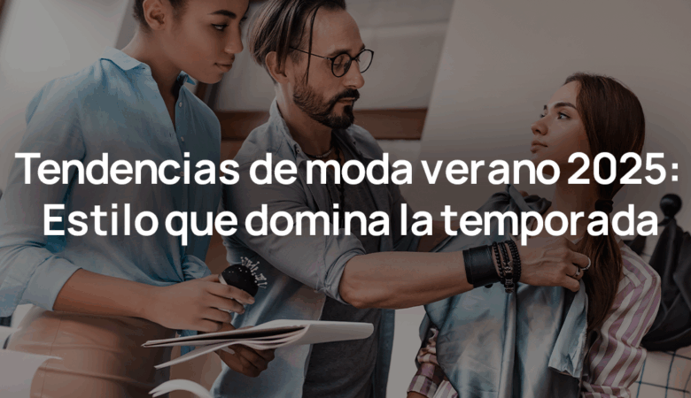 Tendencias de moda verano 2025: Estilo que domina la temporada