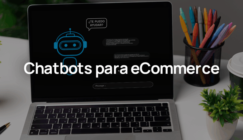 Chatbots para eCommerce: Atención a la cliente automatizada