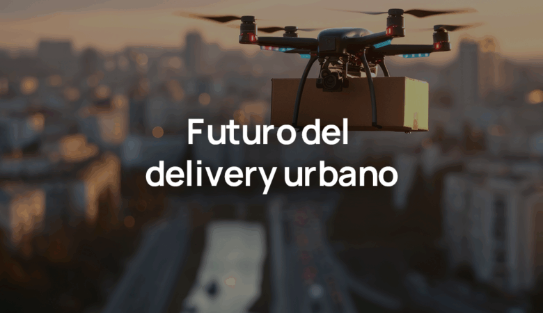 Entregas rápidas: El futuro del delivery y la logística