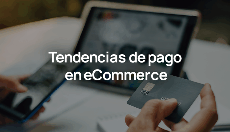 Formas de pago seguras: Cómo pagan los clientes en Latam.