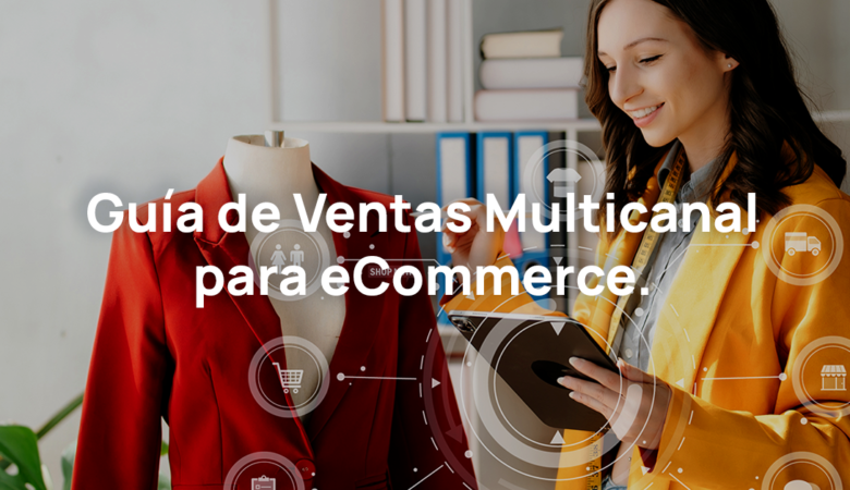 Guía multicanal: vende en más canales sin perder el control logístico